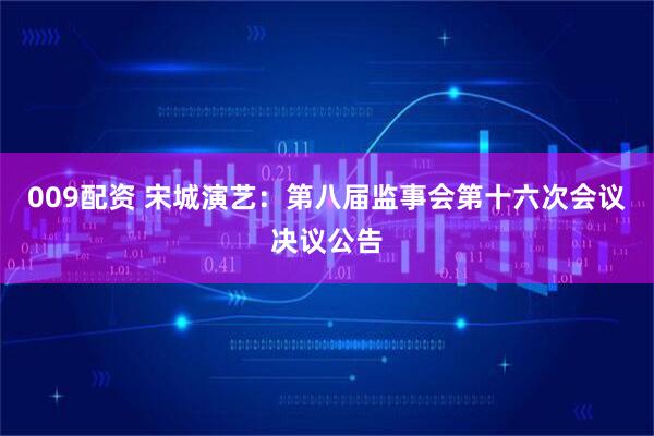 009配资 宋城演艺：第八届监事会第十六次会议决议公告