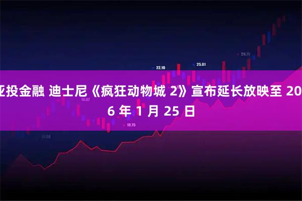 亚投金融 迪士尼《疯狂动物城 2》宣布延长放映至 2026 年 1 月 25 日